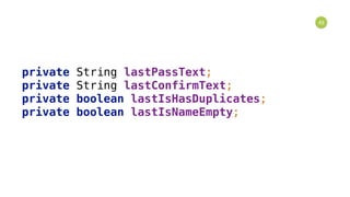 43
private String lastPassText; 
private String lastConfirmText; 
private boolean lastIsHasDuplicates; 
private boolean lastIsNameEmpty;
 