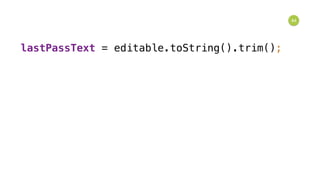 44
lastPassText = editable.toString().trim();
 