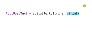 45
lastPassText = editable.toString().trim();
 