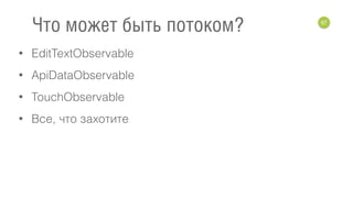 • EditTextObservable
• ApiDataObservable
• TouchObservable
• Все, что захотите
67
Что может быть потоком?
 