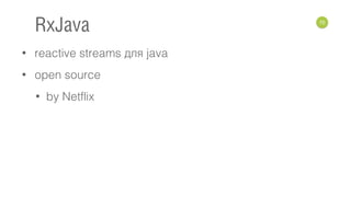 • reactive streams для java
• open source
• by Netflix
70
RxJava
 