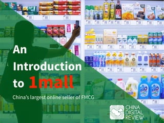 An
Introduction  
to
China’s largest online seller of FMCG
1mall
 