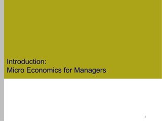 Introduction:
Micro Economics for Managers




                               1
 