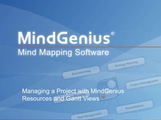 All rights reserved worldwide. Copyright © 2013 MindGenius Ltd.
Managing a Project with MindGenius
Resources and Gantt Views
 