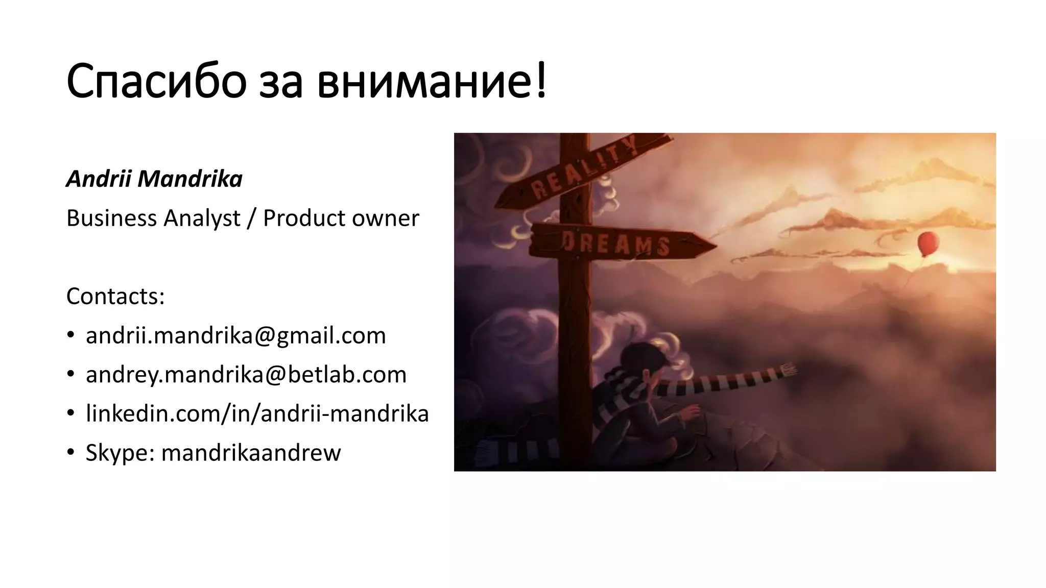 Спасибо за внимание!
Andrii Mandrika
Business Analyst / Product owner
Contacts:
• andrii.mandrika@gmail.com
• andrey.mandrika@betlab.com
• linkedin.com/in/andrii-mandrika
• Skype: mandrikaandrew
 