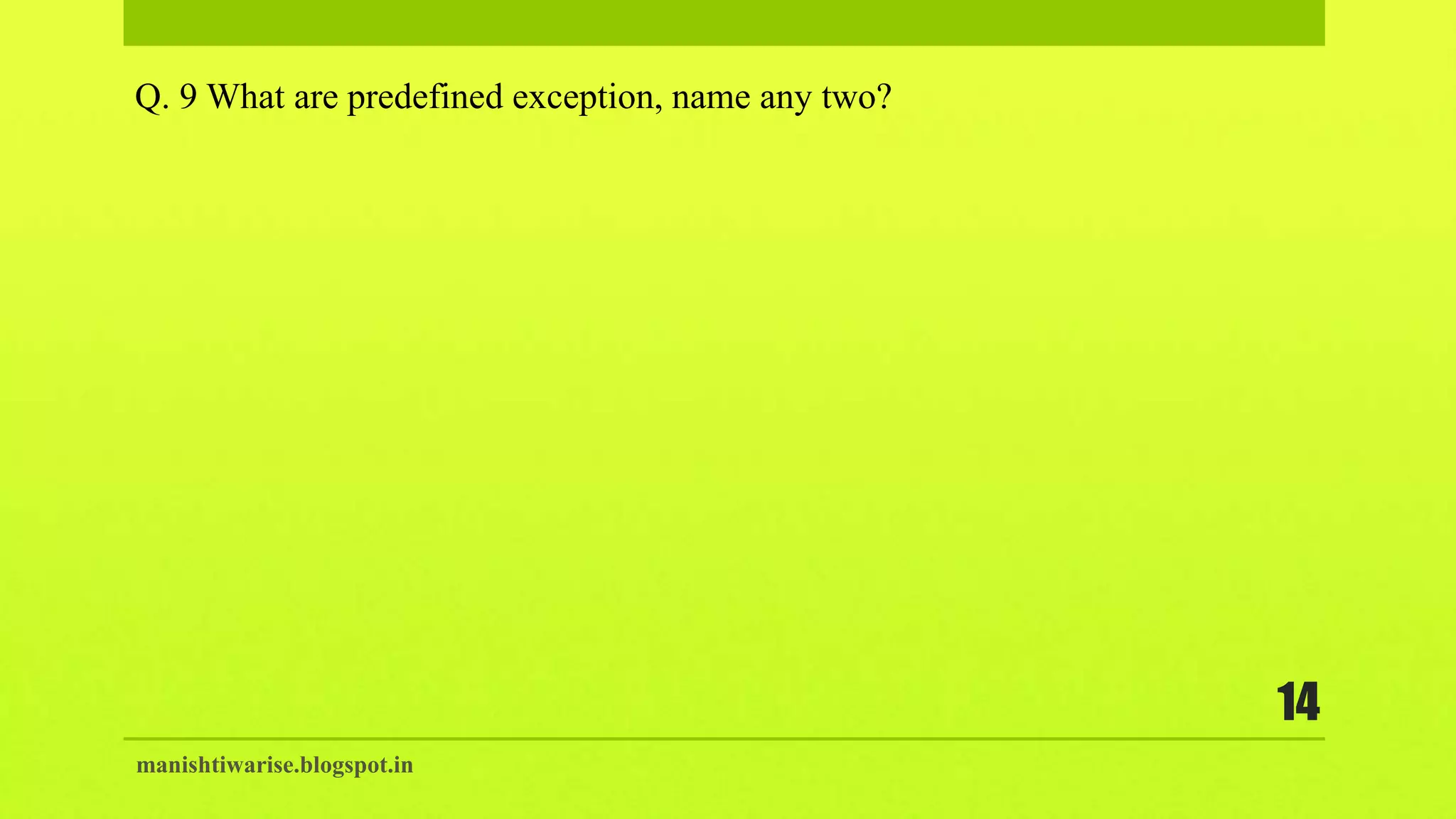 manishtiwarise.blogspot.in
14
Q. 9 What are predefined exception, name any two?
 