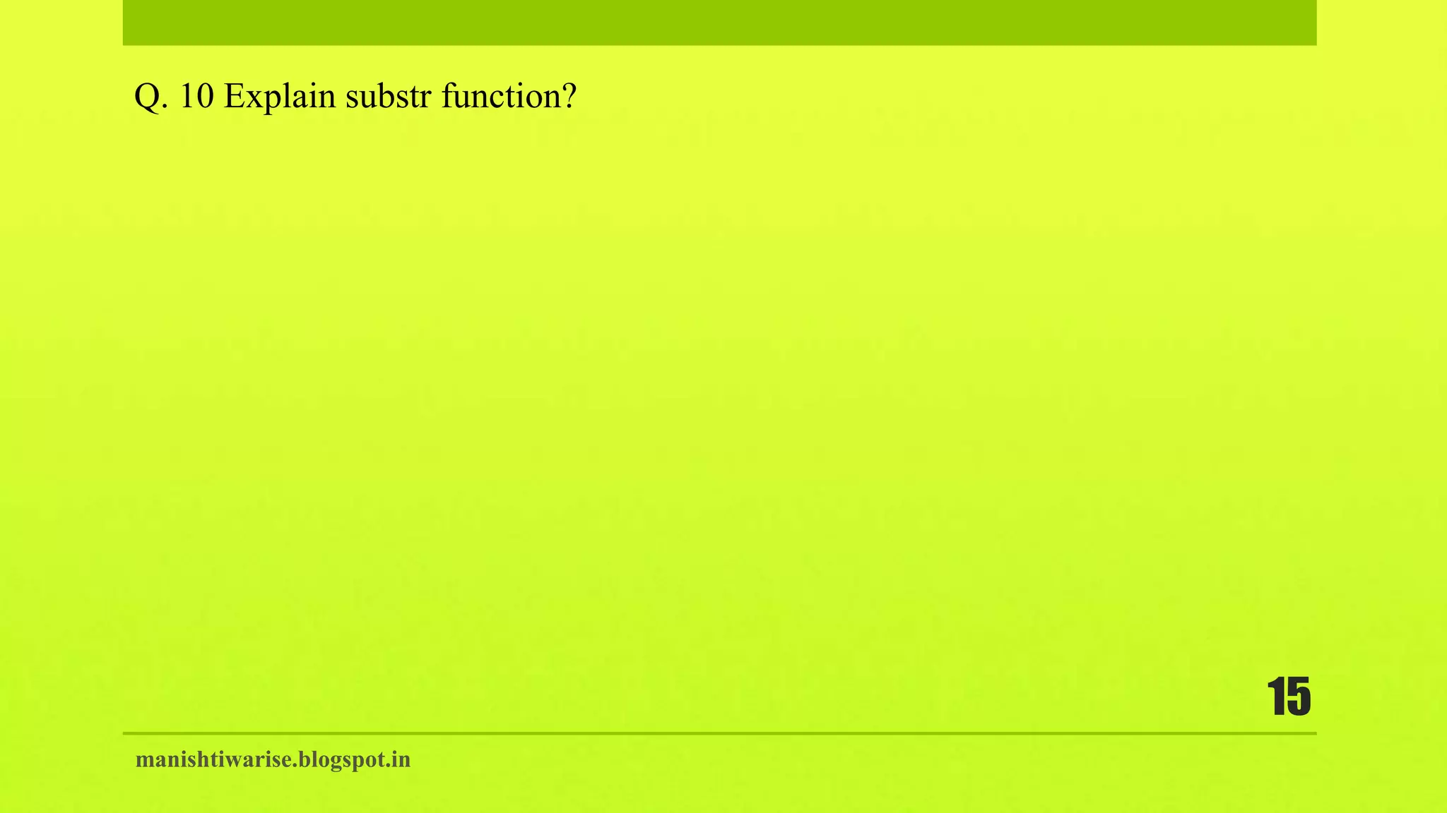 manishtiwarise.blogspot.in
15
Q. 10 Explain substr function?
 