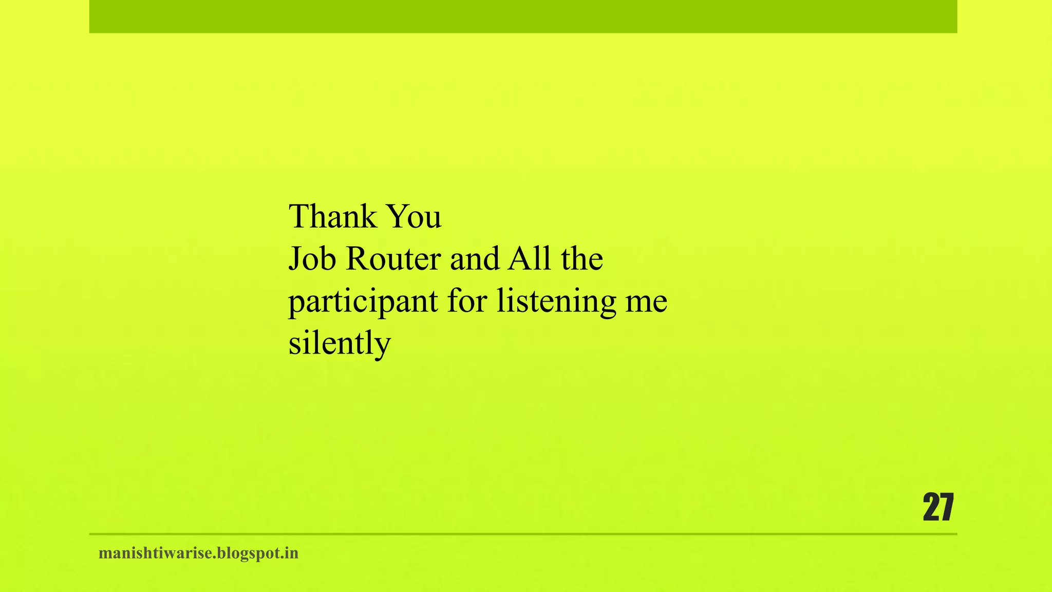 Thank You
Job Router and All the
participant for listening me
silently
manishtiwarise.blogspot.in
27
 