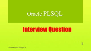 Interview Question
manishtiwarise.blogspot.in
1
Oracle PLSQL
 