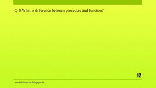 manishtiwarise.blogspot.in
12
Q. 8 What is difference between procedure and function?
 