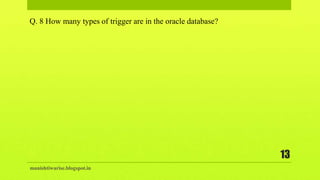 manishtiwarise.blogspot.in
13
Q. 8 How many types of trigger are in the oracle database?
 