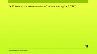 manishtiwarise.blogspot.in
17
Q. 12 Write a code to count number of commas in string “A,B,C,D,” .
 