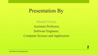 manishtiwarise.blogspot.in
2
Presentation By
Manish Tiwari,
Assistant Professor,
Software Engineer,
Computer Science and Application
 