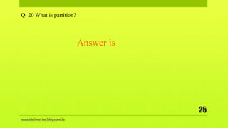 manishtiwarise.blogspot.in
25
Q. 20 What is partition?
Answer is
 