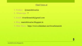 2. WhatsApp: ?
manishtiwarise.blogspot.in
3
4. Blog: manishtiwarise.blogspot.in
3. Email: tiwarikmanish@gmail.com
1. Twitter: @manishtiwarise
5. Slide Share: https://www.slideshare.net/tiwarikmanish
Find Notes at
 