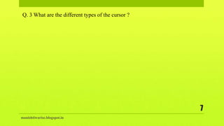 manishtiwarise.blogspot.in
7
Q. 3 What are the different types of the cursor ?
 