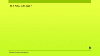 manishtiwarise.blogspot.in
9
Q. 5 What is trigger ?
 