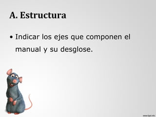 A. Estructura
• Indicar los ejes que componen el
manual y su desglose.
 