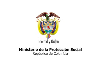 Ministerio de la Protección Social
       República de Colombia
 