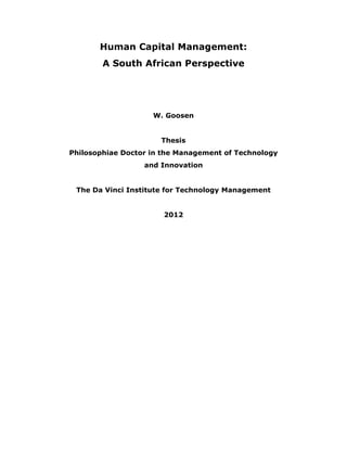 Human Capital Management:
        A South African Perspective




                    W. Goosen


                      Thesis
Philosophiae Doctor in the Management of Technology
                  and Innovation


 The Da Vinci Institute for Technology Management


                       2012
 