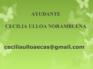 AYUDANTE
CECILIA ULLOA NORAMBUENA
ceciliaulloaecas@gmail.com
 