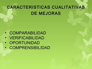 CARACTERISTICAS CUALITATIVAS
DE MEJORAS
• COMPARABILIDAD
• VERIFICABILIDAD
• OPORTUNIDAD
• COMPRENSIBILIDAD
 