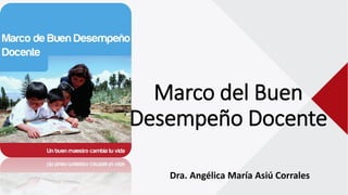 Marco del Buen
Desempeño Docente
Dra. Angélica María Asiú Corrales
 