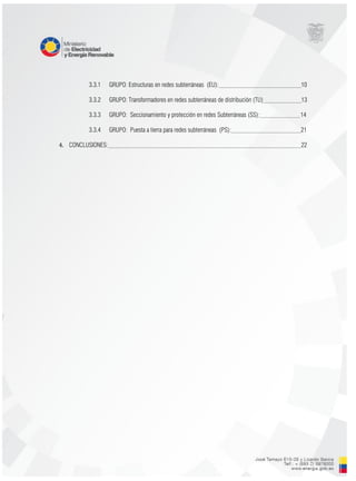 3.3.1 GRUPO: Estructuras en redes subterráneas (EU): 10
3.3.2 GRUPO: Transformadores en redes subterráneas de distribución (TU) 13
3.3.3 GRUPO: Seccionamiento y protección en redes Subterráneas (SS): 14
3.3.4 GRUPO: Puesta a tierra para redes subterráneas (PS): 21
4. CONCLUSIONES: 22
 