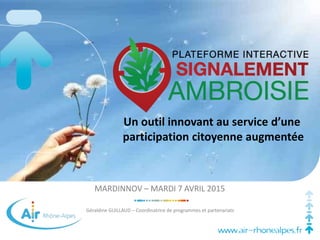 www.air-rhonealpes.fr
MARDINNOV – MARDI 7 AVRIL 2015
Géraldine GUILLAUD – Coordinatrice de programmes et partenariats
Un outil innovant au service d’une
participation citoyenne augmentée
 