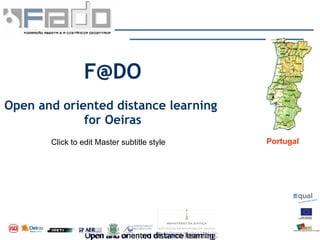 F@DO
Open and oriented distance learning
             for Oeiras
                                                                                        Portugal
       Click to edit Master subtitle style




                                           Direcção Regional de Lisboa e Vale do Tejo
                 Open and oriented distance learningde
                 Open and oriented distance learning
                                    Centro Educativo Padre António
 