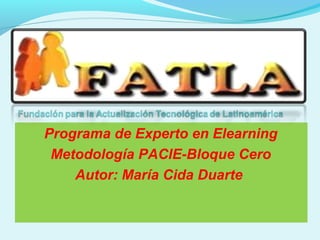 Programa de Experto en Elearning
Metodología PACIE-Bloque Cero
Autor: María Cida Duarte
 