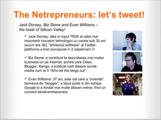 The Netrepreneurs: let’s tweet!
Jack Dorsey, Biz Stone and Evan Williams –
the toast of Silicon Valley!
 Jack Dorsey: ale...