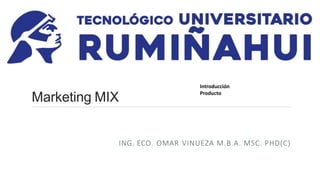 Marketing MIX
ING. ECO. OMAR VINUEZA M.B.A. MSC. PHD(C)
Introducción
Producto
 