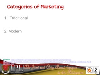Categories of Marketing
1. Traditional
2. Modern
Source: http://www.designandpromote.com/the-many-types-of-marketing/
http...