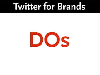 Twitter for Brands


    DOs
 