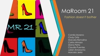 MaRoom 21
Fashion doesn't bother

MR 21
Camila Moreno
Cindy Ortiz
Marcela Remolina
Carlos Almazo
Diana Peña
Claudia Puentes
Julian Amorocho
Marcela Jeréz

 