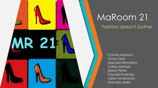 MaRoom 21
Fashion doesn't bother

MR 21
Camila Moreno
Cindy Ortiz
Marcela Remolina
Carlos Almazo
Diana Peña
Claudia Puentes
Julian Amorocho
Marcela Jeréz

 