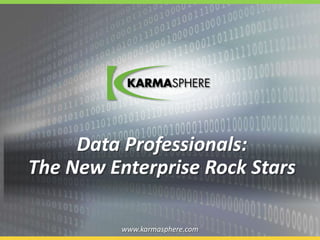 Data Professionals:
               The New Enterprise Rock Stars

                                                                              www.karmasphere.com
1 © Karmasphere 2011 All rights reserved. Karmasphere Proprietary and Confidential.
 