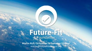 Martin Rich, Co-founder & Executive Director
martin@futurefitbusiness.org
 