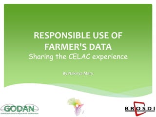 RESPONSIBLE USE OF
FARMER'S DATA
Sharing the CELAC experience
By Nakirya Mary
 