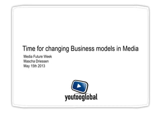 Time for changing Business models in Media
Media Future Week
Mascha Driessen
May 15th 2013
 