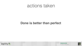 actions taken
PRESENTATION
IIT AGILE PRACTICE
Done is better than perfect
 