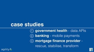 government health - data APIs
banking - mobile payments
mortgage ﬁnance provider -
rescue, stabilise, transform
case studies
1
2
3
 