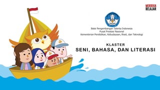 KLASTER
SENI, BAHASA, DAN LITERASI
Balai Pengembangan Talenta Indonesia
Pusat Prestasi Nasional
Kementerian Pendidikan, Kebudayaan, Riset, dan Teknologi
 