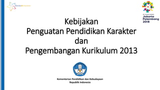 Kebijakan
Penguatan Pendidikan Karakter
dan
Pengembangan Kurikulum 2013
Kementerian Pendidikan dan Kebudayaan
Republik Indonesia
 