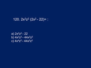 120. 2x2z2 (2x2 - 22)= :
a) 2x2z2 - 22
b) 4x2z2 - 44x2z2
c) 4x4z2 - 44x2z2
 