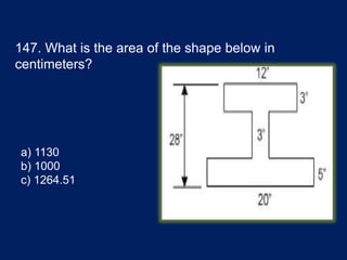 147. What is the area of the shape below in
centimeters?
a) 1130
b) 1000
c) 1264.51
 