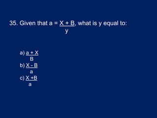 35. Given that a = X + B, what is y equal to:
y
a) a + X
B
b) X - B
a
c) X +B
a
 