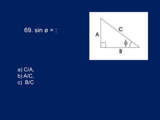 69. sin ø = :
a) C/A,
b) A/C,
c) B/C
 