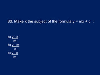 80. Make x the subject of the formula y = mx + c :
a) y - c
m
b) y - m
c
c) y - c
m
 